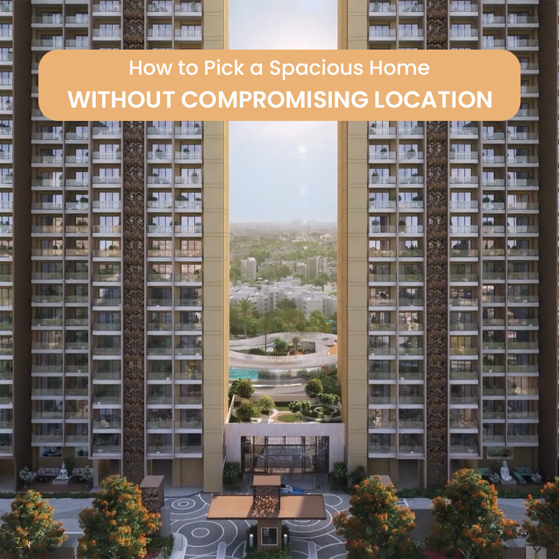 How to Pick a Spacious Home Without Compromising Location